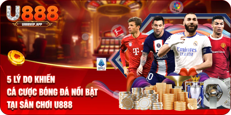 5 Lý Do Khiến Cá Cược Bóng Đá Nổi Bật Tại Sân Chơi U888